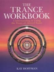 book cover of The trance workbook : understanding & using the power of altered states by Kay Hoffman