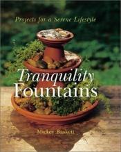 book cover of Tranquility fountains : projects for a serene lifestyle by Mickey Baskett