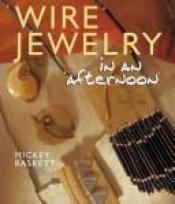 book cover of Wire Jewelry in an Afternoon by Mickey Baskett