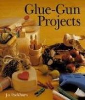 book cover of Glue-Gun Projects by Jo Packham