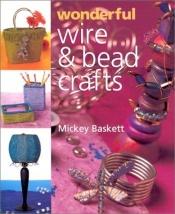 book cover of Wonderful Wire & Bead Crafts by Mickey Baskett