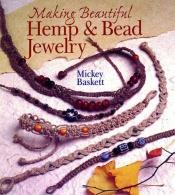 book cover of Making Beautiful Hemp & Bead Jewelry - How to Hand-Tie Necklaces, Bracelets, Earrings, Keyrings, Watches & Eyeglass Holders with Hemp by Mickey Baskett