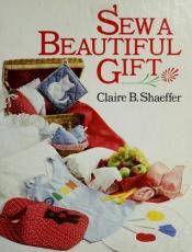 book cover of Sew a Beautiful Gift by Claire B. Shaeffer