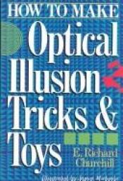 book cover of How to Make Optical Illusion Tricks and Toys by E. Richard Churchill