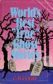 book cover of World's Best True Ghost Stories by C. B. Colby