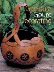 book cover of Glorious Gourd Decorating by Mickey Baskett