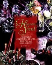 book cover of Heaven scent : aromatic Christmas crafts, recipes, and decorations by Julia Lawless