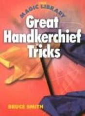 book cover of Great Handkerchief Tricks by Bruce Smith