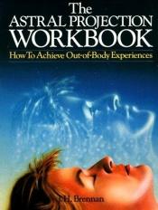 book cover of Astral Projection Workbook: How to Achieve Out of Body Experiences by Herbie Brennan