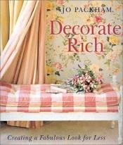 book cover of Decorate Rich: Creating a Fabulous Look for Less by Jo Packham