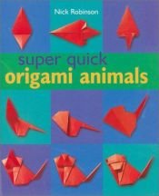 book cover of Super quick origami animals by Nick Robinson