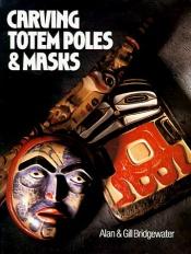 book cover of Carving totem poles & masks by Alan Bridgewater