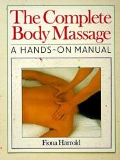 book cover of The complete body massage : a hands-on manual by Fiona Harrold
