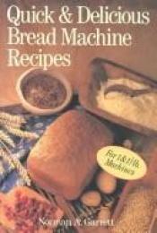 book cover of Quick & Delicious Bread Machine Recipes by Norman A. Garrett