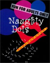 book cover of Naughty Dots: Fun for Adults Only by Sterling Publishing Co. Inc.