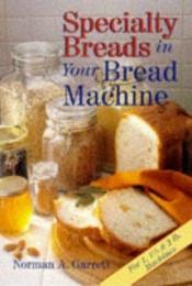 book cover of Specialty Breads in Your Bread Machine by Norman A. Garrett