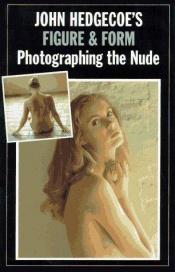 book cover of John Hedgecoe's Figure & Form : Photographing the Nude by John Hedgecoe