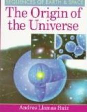 book cover of The Origin of the Universe (Sequences of Earth and Space) by Andres Llamas Ruiz