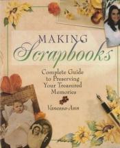 book cover of Making scrapbooks : complete guide to preserving your treasured memories by Vanessa-Ann