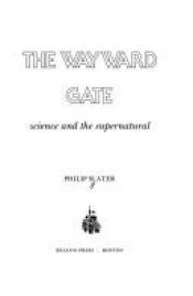 book cover of The wayward gate: Science and the supernatural by Philip Elliot Slater