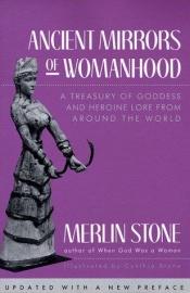 book cover of Ancient mirrors of womanhood: Our goddess and heroine heritage by Merlin Stone