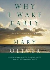 book cover of Why I wake early : new poems by Mary Oliver