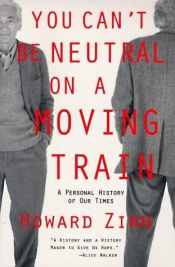 book cover of You can't be neutral on a moving train by Howard Zinn