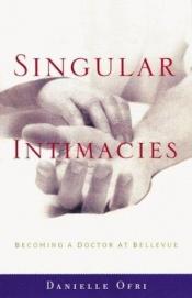 book cover of Singular intimacies : becoming a doctor at Bellevue by Danielle Ofri