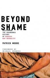 book cover of Beyond shame : reclaiming the abandoned history of radical gay sexuality by Patrick Moore