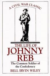 book cover of The Life of Johnny Reb by Bell Irvin Wiley