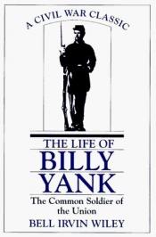 book cover of The Life of Billy Yank; the Common Soldier of the Union by Bell Irvin Wiley