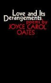 book cover of Love and its derangements; poems by Joyce Carol Oatesová