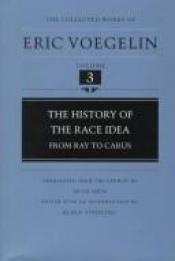 book cover of The History of the Race Idea: From Ray to Carus (The Collected Works of Eric Voegelin, Volume 3) by Eric Voegelin