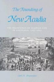 book cover of The Founding of New Acadia by Carl A. Brasseaux