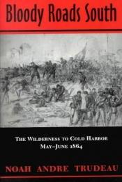 book cover of Bloody Roads South: The Wilderness to Cold Harbor, May–June 1864 by Noah Andre Trudeau