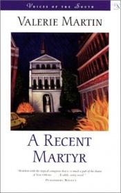 book cover of A Recent Martyr (Voices of the South) by Valerie Martin