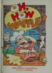 book cover of Oh, how waffle! : riddles you can eat by Judith Mathews