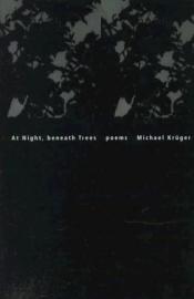 book cover of At Night, Beneath Trees: Selected Poems by Michael Kruger