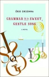 book cover of Grammar is a gentle, sweet song by Erik Orsenna