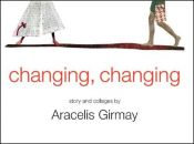 book cover of Changing, Changing: Story and Collages by Aracelis Girmay