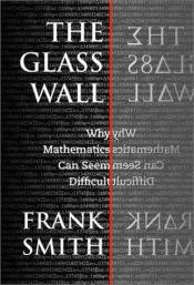 book cover of The glass wall : why mathematics can seem difficult by Frank Smith