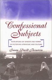 book cover of Confessional Subjects: Revelations of Gender and Power in Victorian Literature and Culture by Susan David Bernstein