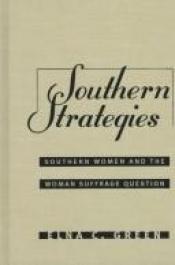 book cover of Southern Strategies: Southern Women and the Woman Suffrage Question by Elna C. Green