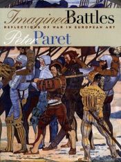 book cover of Imagined Battles: Reflections of War in European Art by Peter Paret