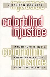 book cover of Colorblind injustice : minority voting rights and the undoing of the Second Reconstruction by J. Morgan Kousser