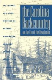 book cover of The Carolina Backcountry on the eve of the Revolution; the Journal and other writings of Charles Woodmason, Anglican iti by Charles Woodmason