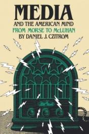 book cover of Media and the American mind : from Morse to McLuhan by Daniel J. Czitrom