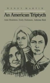 book cover of An American triptych : Anne Bradstreet, Emily Dickinson, Adrienne Rich by Wendy Martin