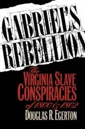 book cover of Gabriel's Rebellion: The Virginia Slave Conspiracies of 1800 and 1802 by Douglas R. Egerton