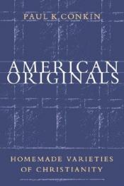 book cover of American originals : homemade varieties of Christianity by Paul K. Conkin